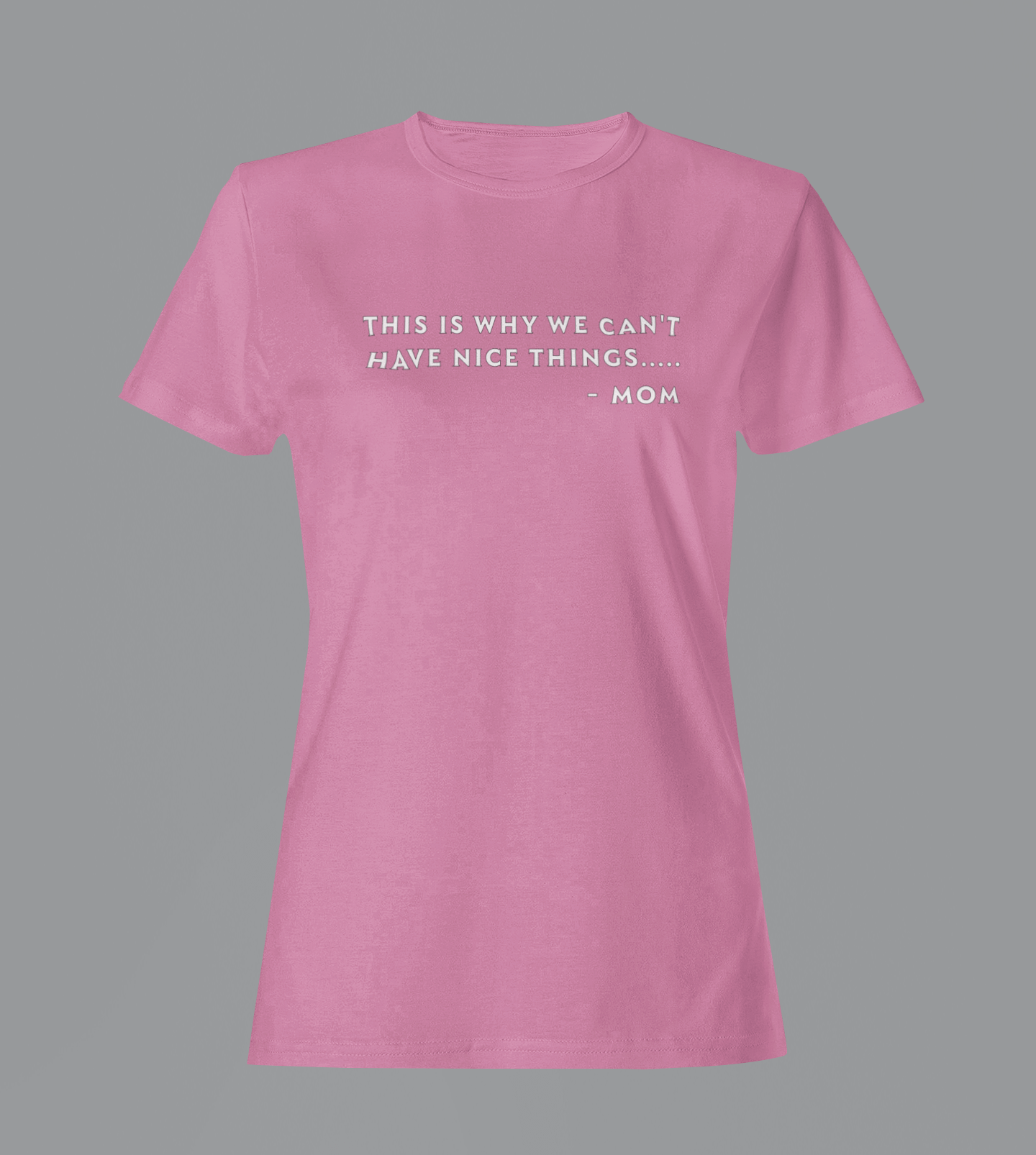 Why We Can't Have Nice Things - Mom - Ladies Fitted