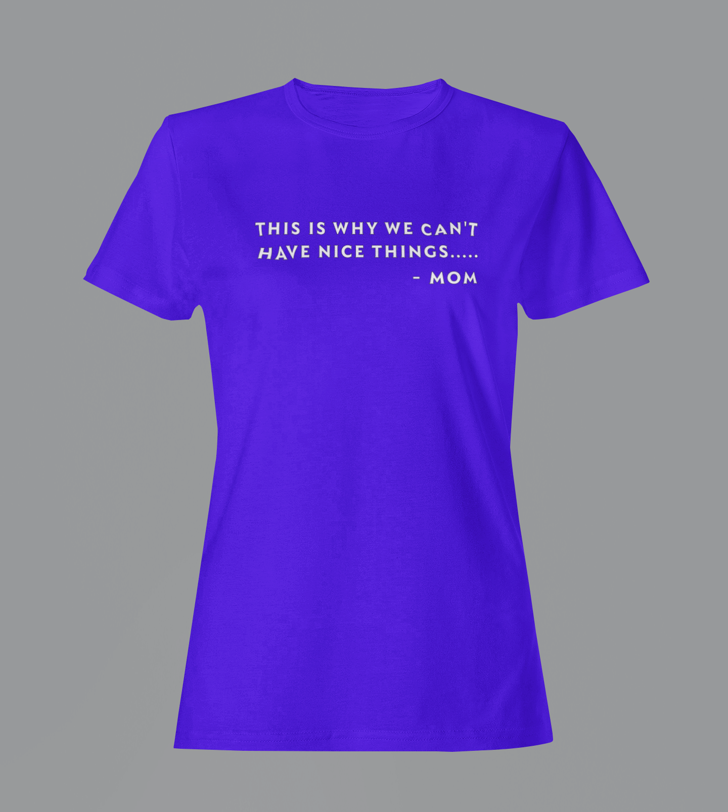 Why We Can't Have Nice Things - Mom - Ladies Fitted