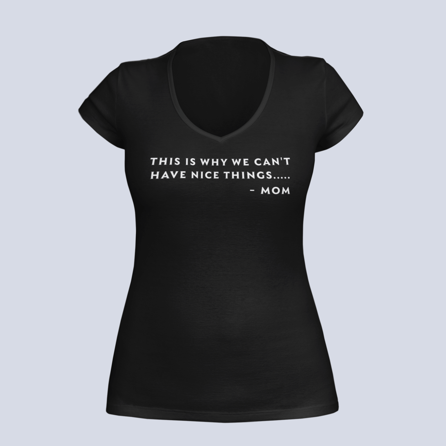 Why We Can't Have Nice Things - Mom - Ladies V-Neck