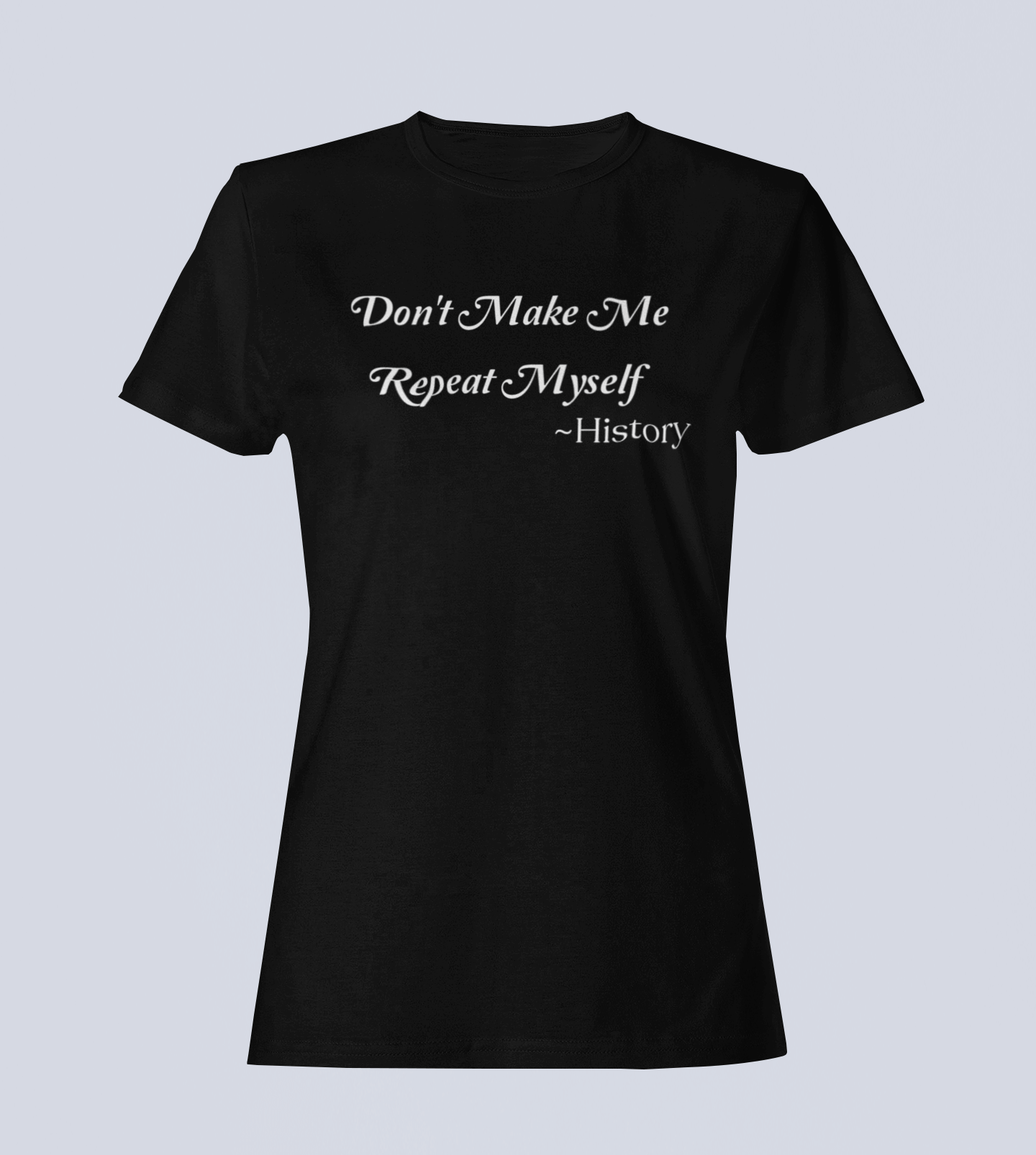 Don't Make Me Repeat Myself - T-Shirt - Ladies
