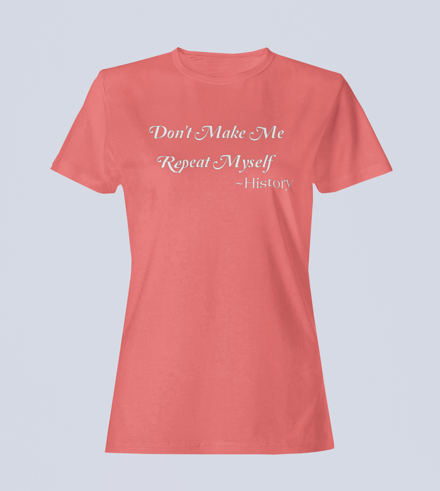 Don't Make Me Repeat Myself - T-Shirt - Ladies