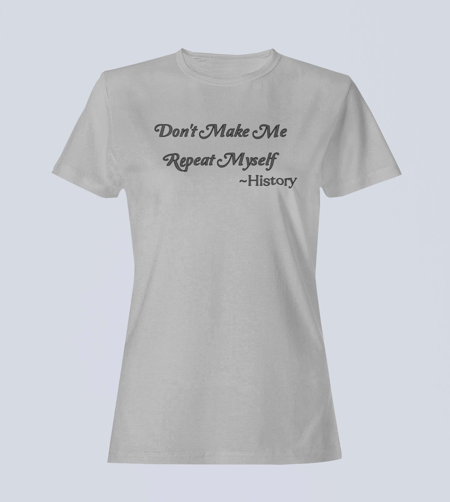 Don't Make Me Repeat Myself - T-Shirt - Ladies