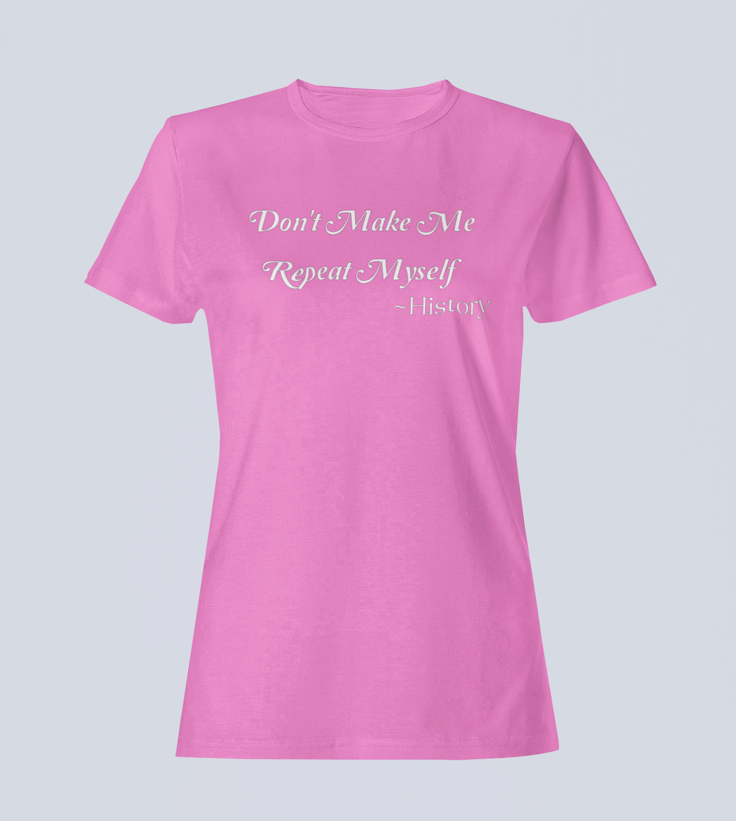 Don't Make Me Repeat Myself - T-Shirt - Ladies