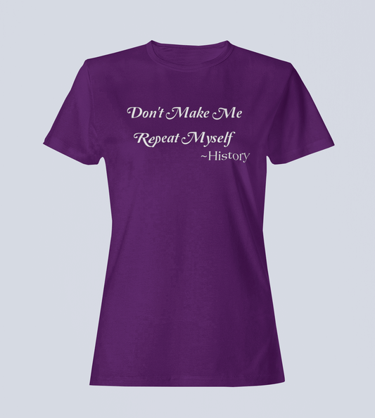 Don't Make Me Repeat Myself - T-Shirt - Ladies