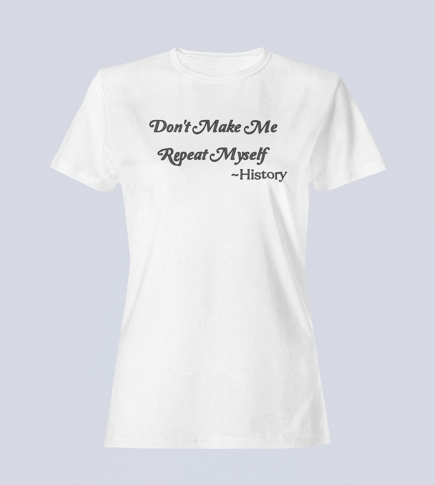 Don't Make Me Repeat Myself - T-Shirt - Ladies