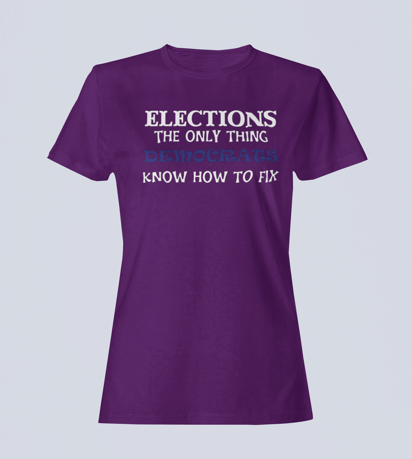 Elections The Only Thing Democrats Know How to Fix - Ladies T-Shirt