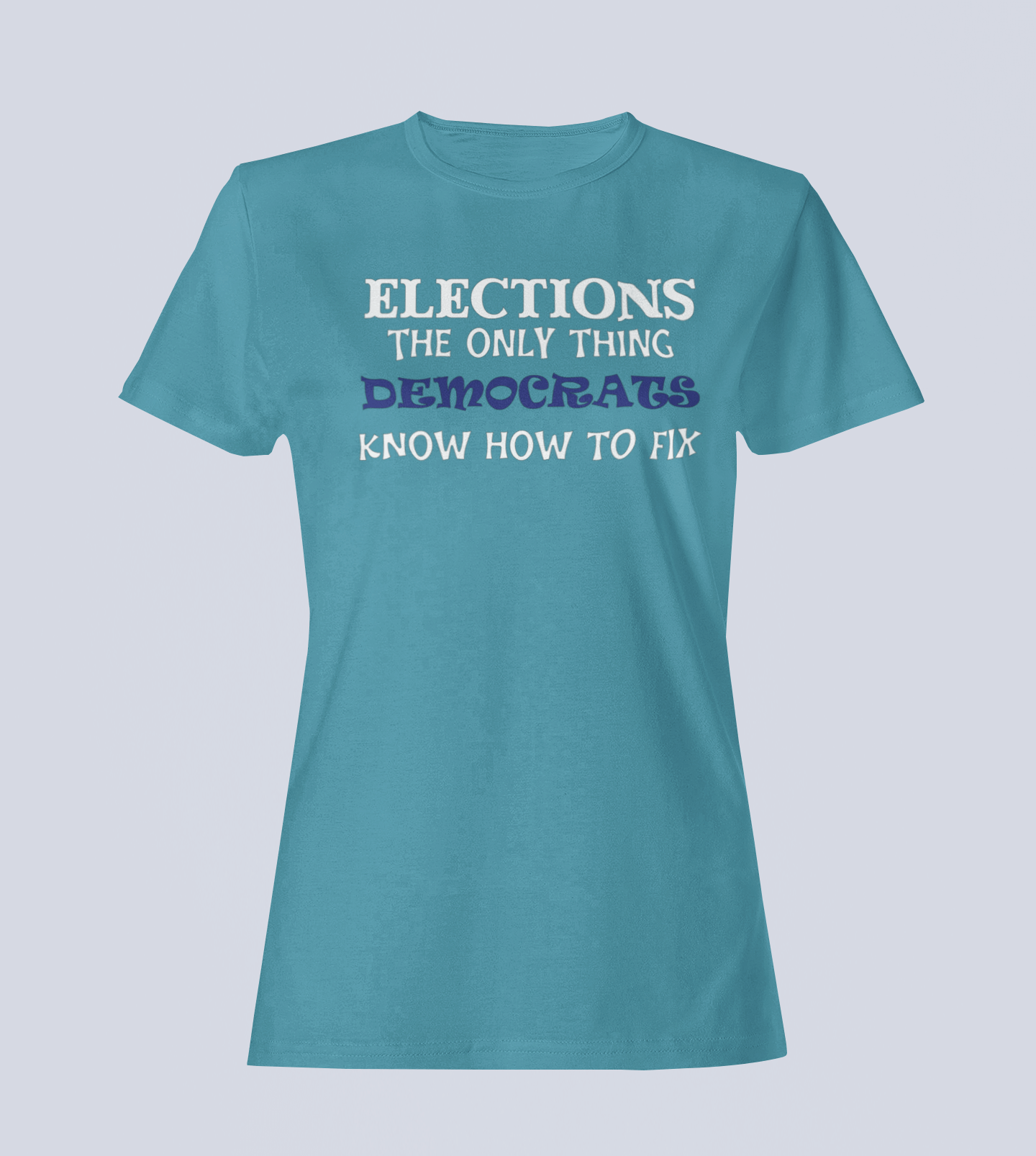 Elections The Only Thing Democrats Know How to Fix - Ladies T-Shirt
