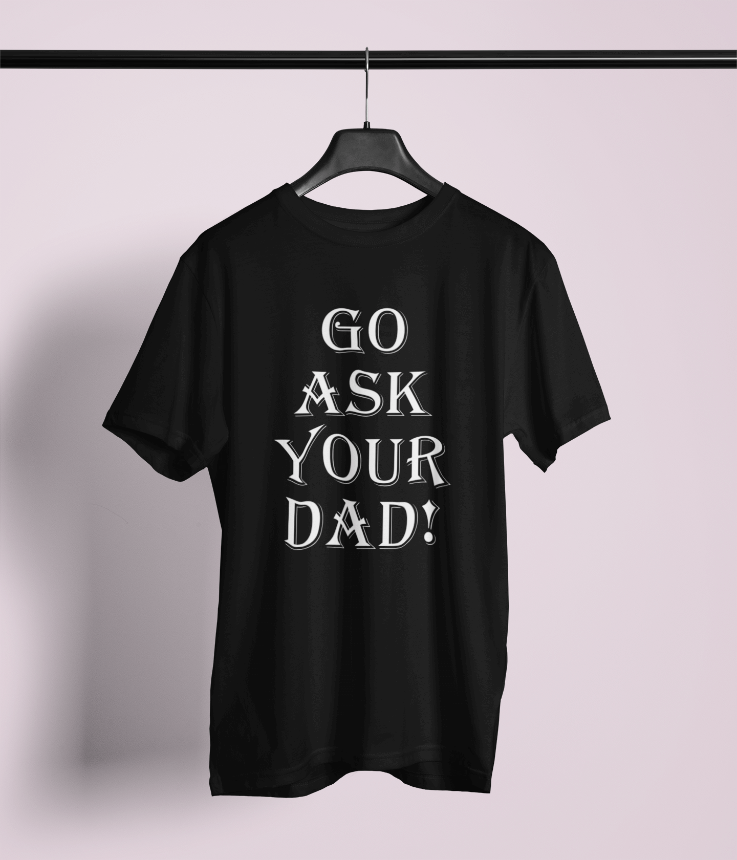 Go Ask Your Dad - Unisex Style