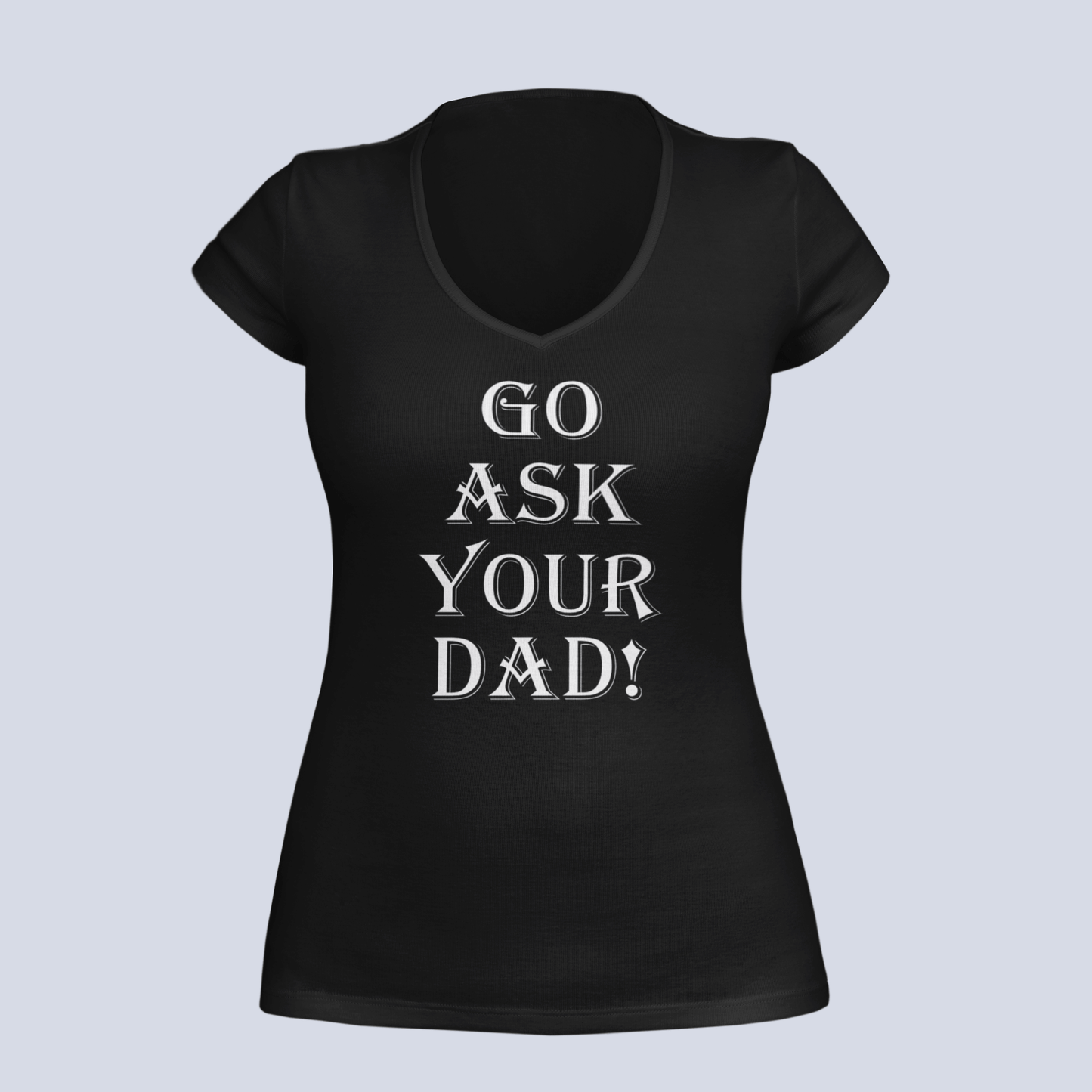 Go Ask Your Dad - Ladies V-Neck