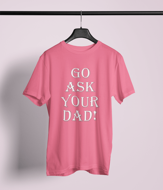 Go Ask Your Dad - Unisex Style