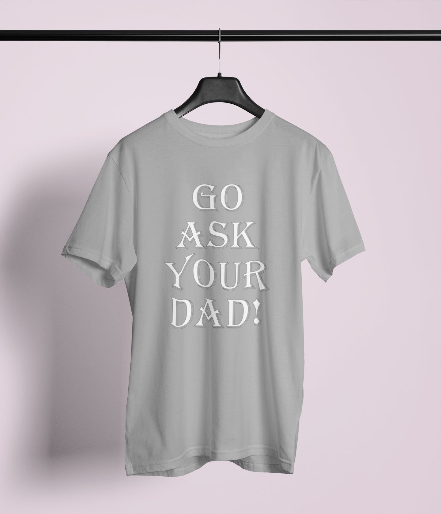 Go Ask Your Dad - Unisex Style