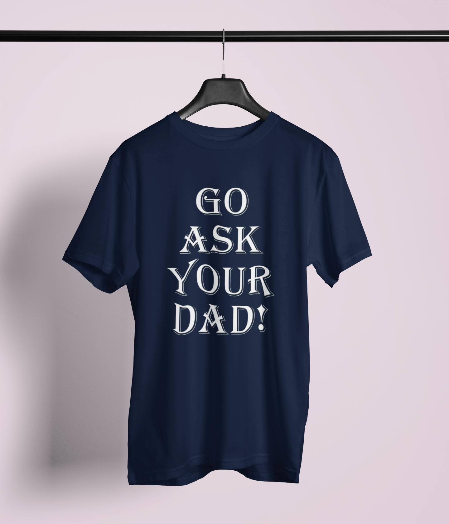 Go Ask Your Dad - Unisex Style