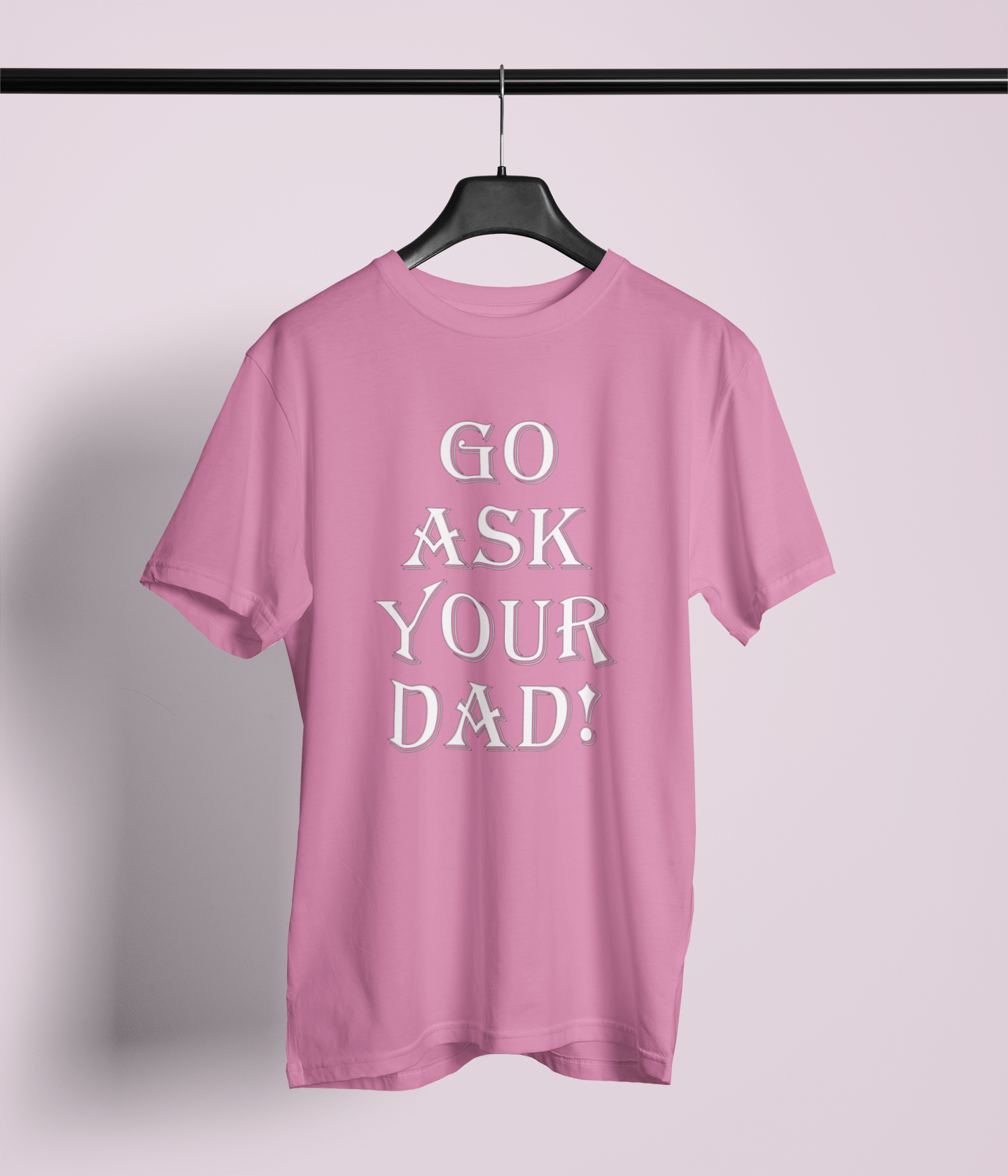 Go Ask Your Dad - Unisex Style