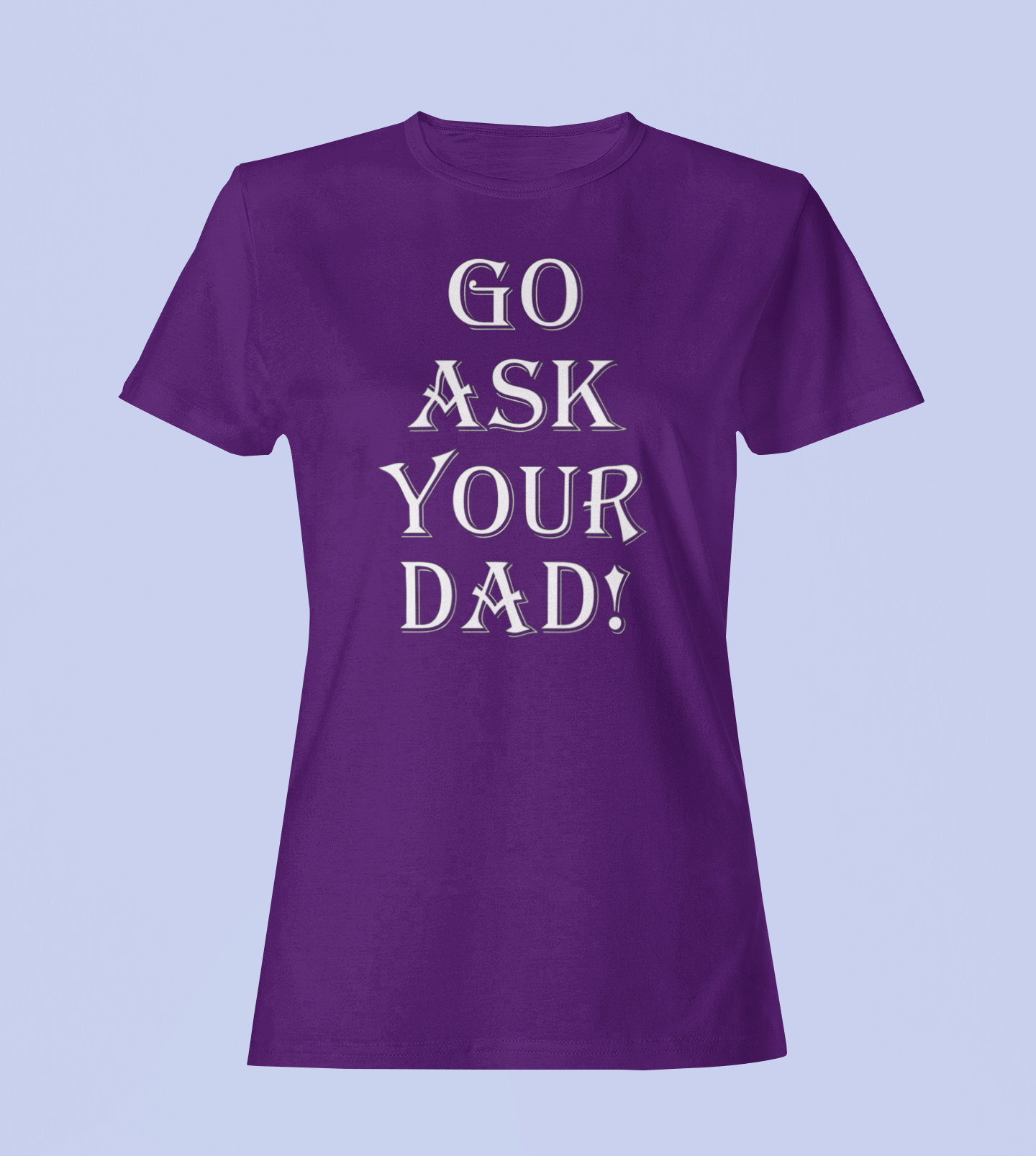 Go Ask Your Dad - Ladies Fitted