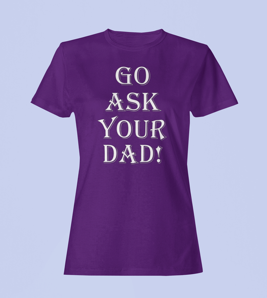 Go Ask Your Dad - Ladies Fitted