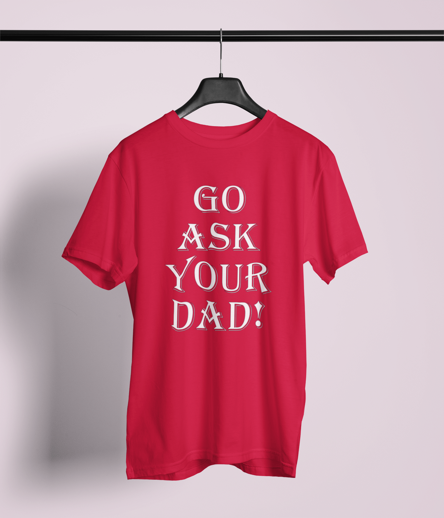 Go Ask Your Dad - Unisex Style