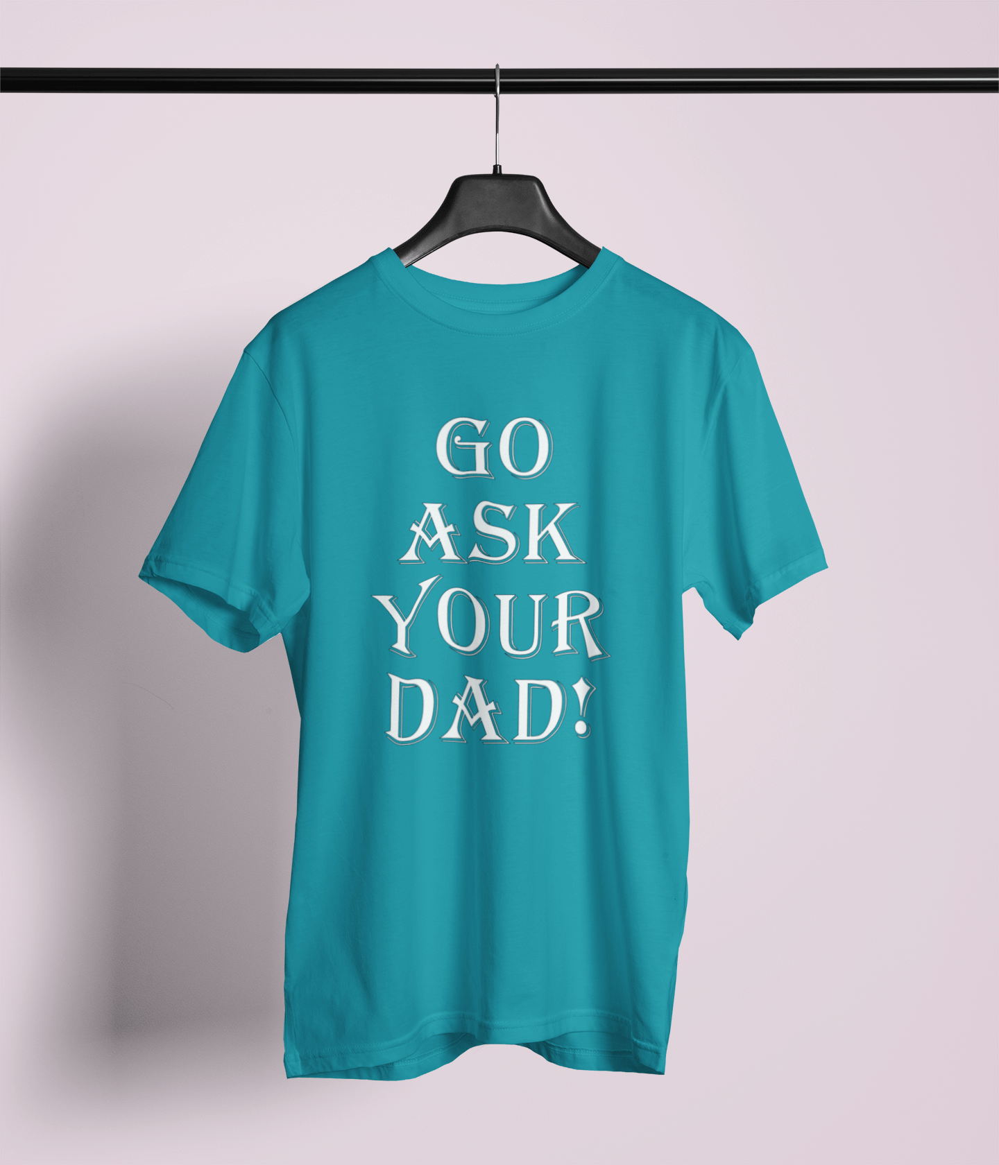 Go Ask Your Dad - Unisex Style