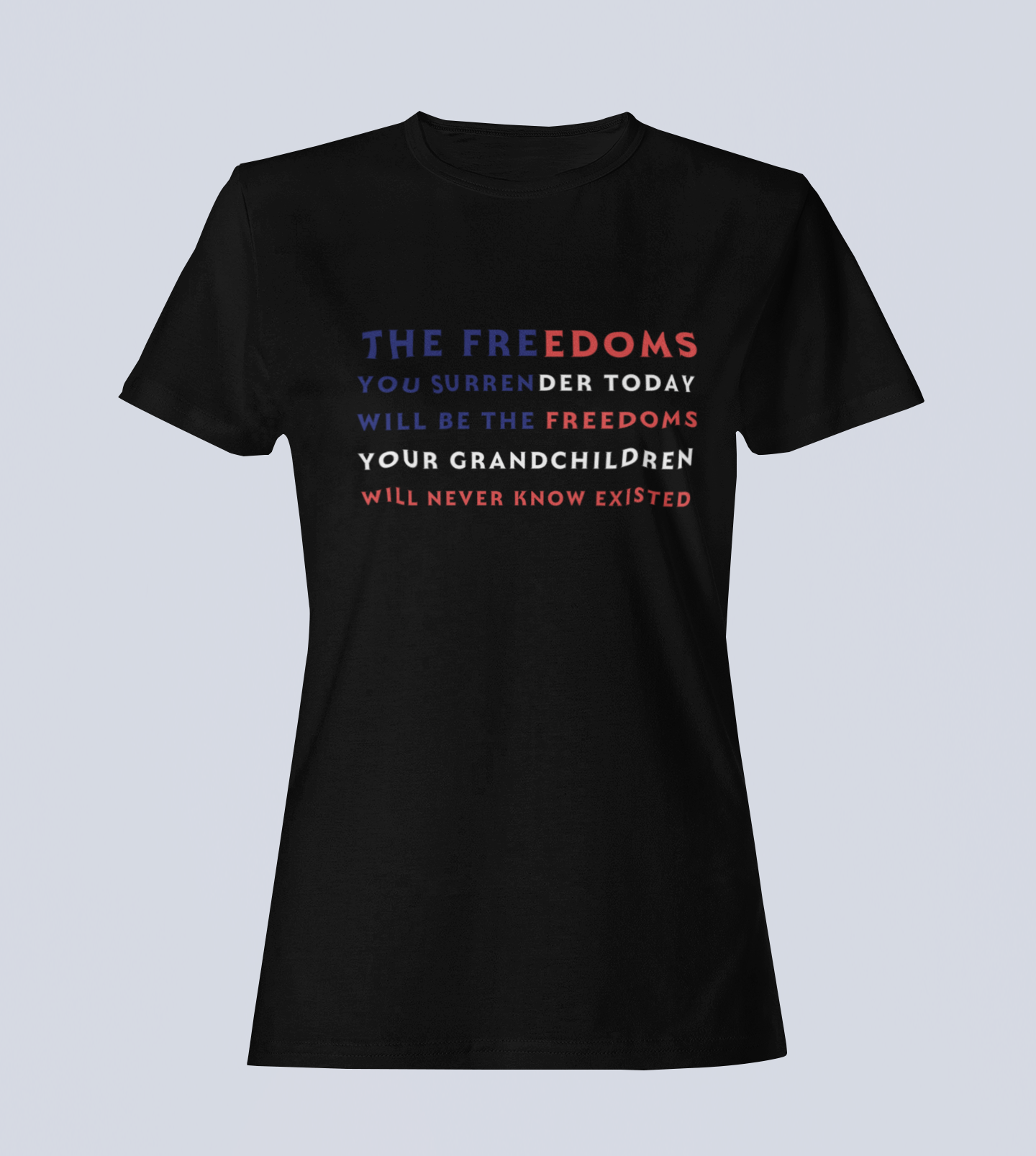 The Freedoms You Give Up Today - T-Shirt - Ladies