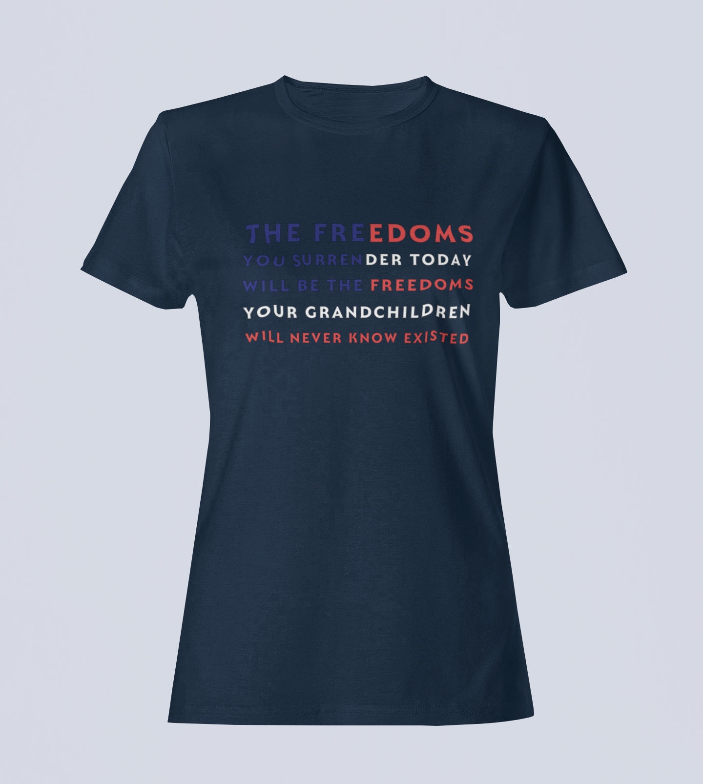 The Freedoms You Give Up Today - T-Shirt - Ladies