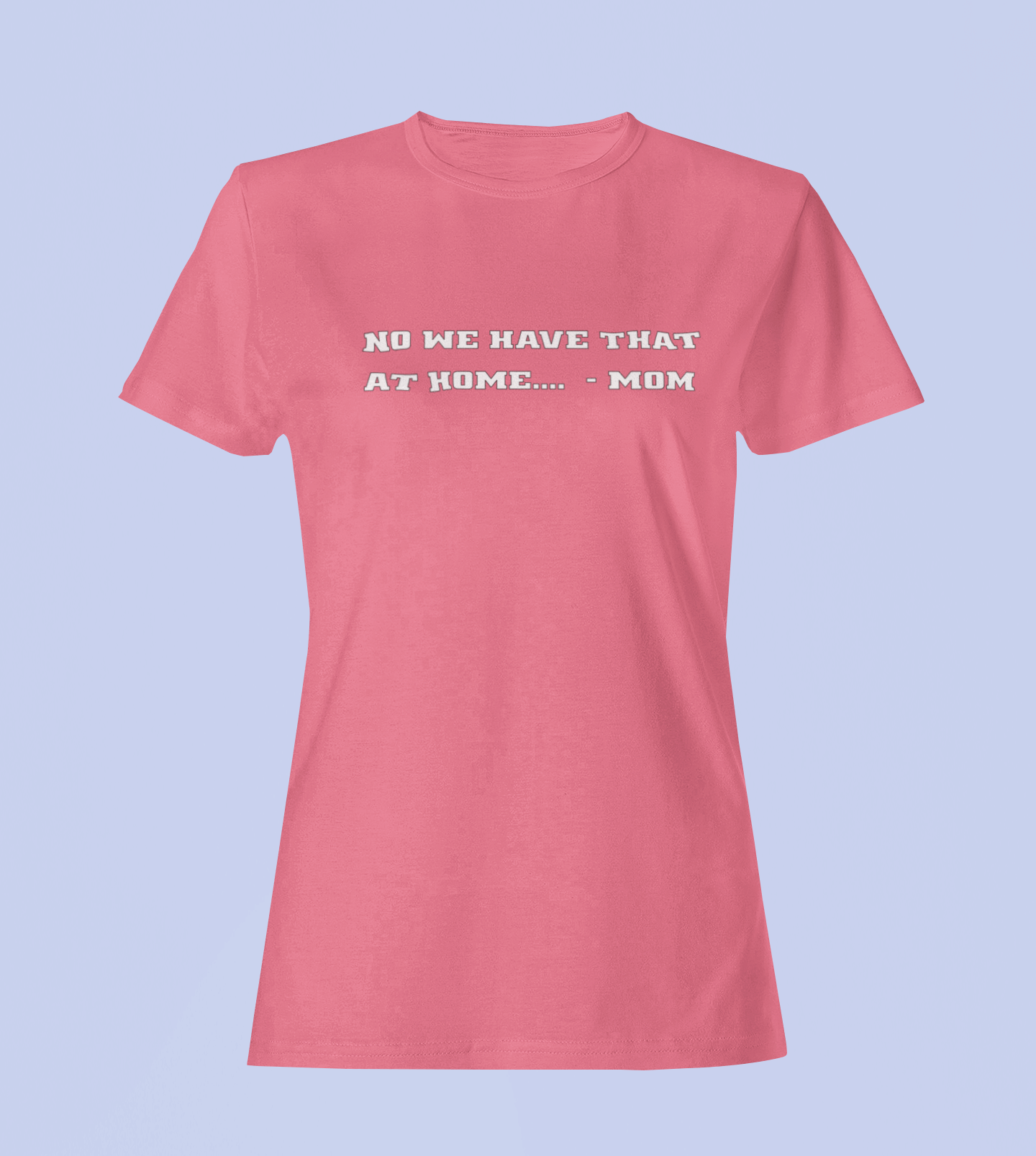 We Have That At Home - Mom - Ladies Fit
