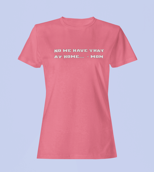 We Have That At Home - Mom - Ladies Fit