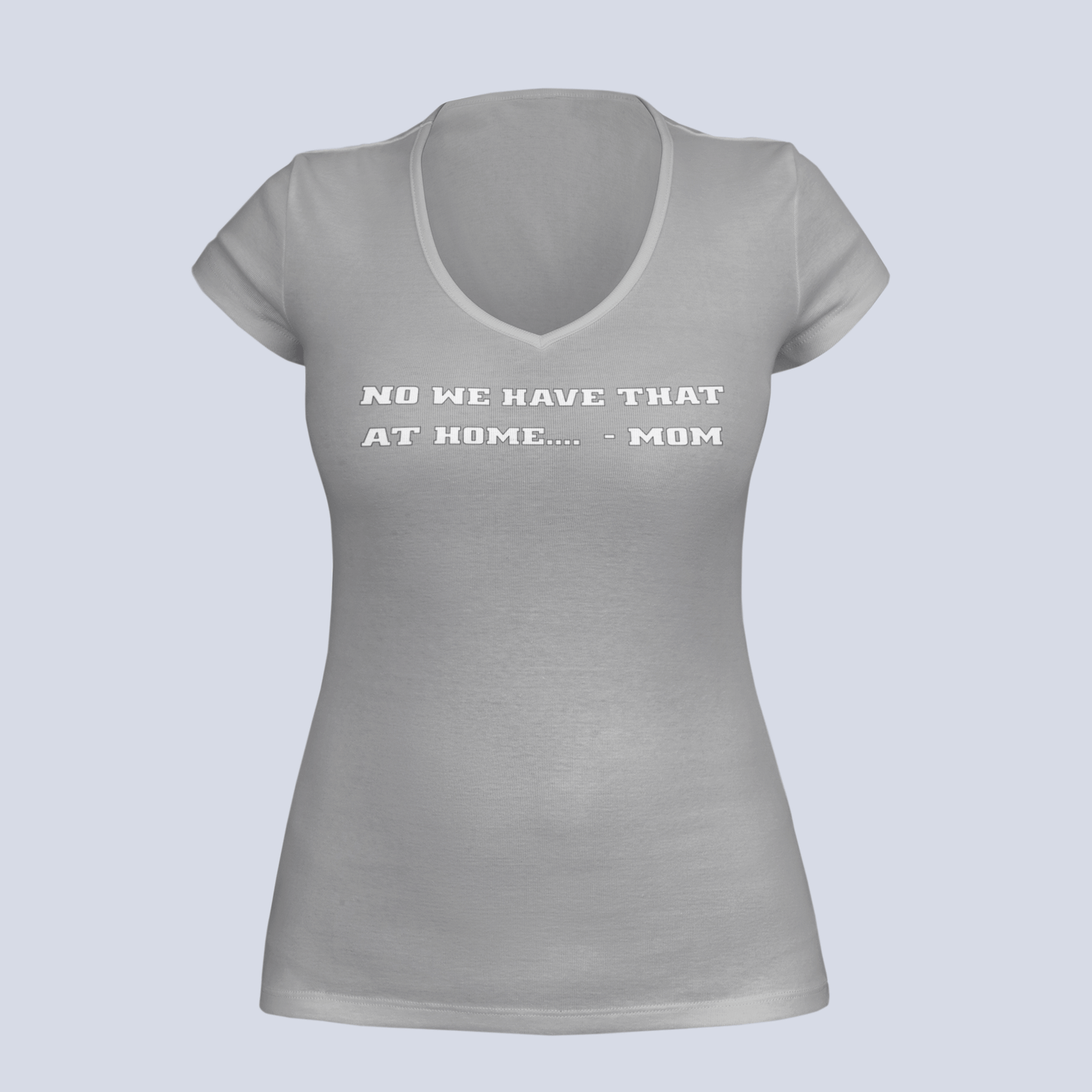 We Have That At Home - Mom - Ladies V-Neck