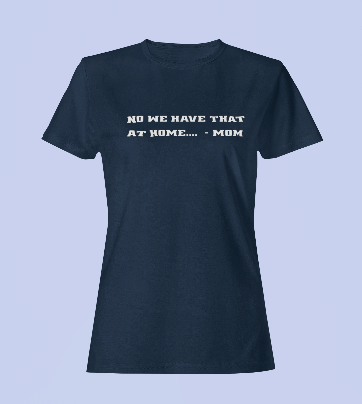 We Have That At Home - Mom - Ladies Fit