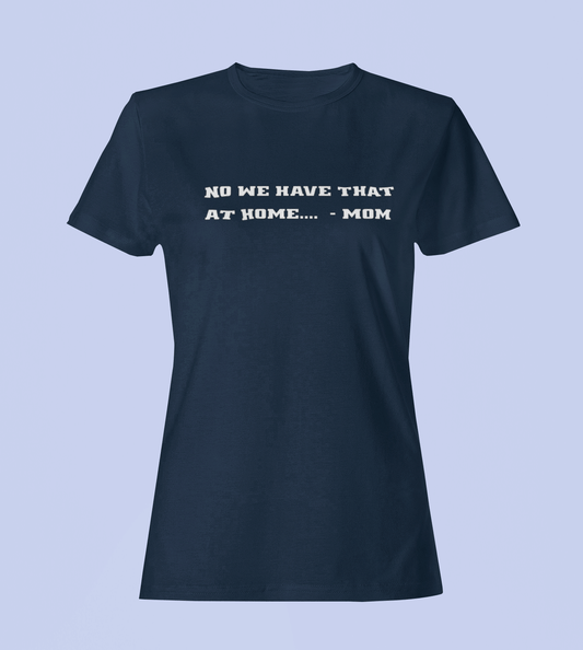 We Have That At Home - Mom - Ladies Fit