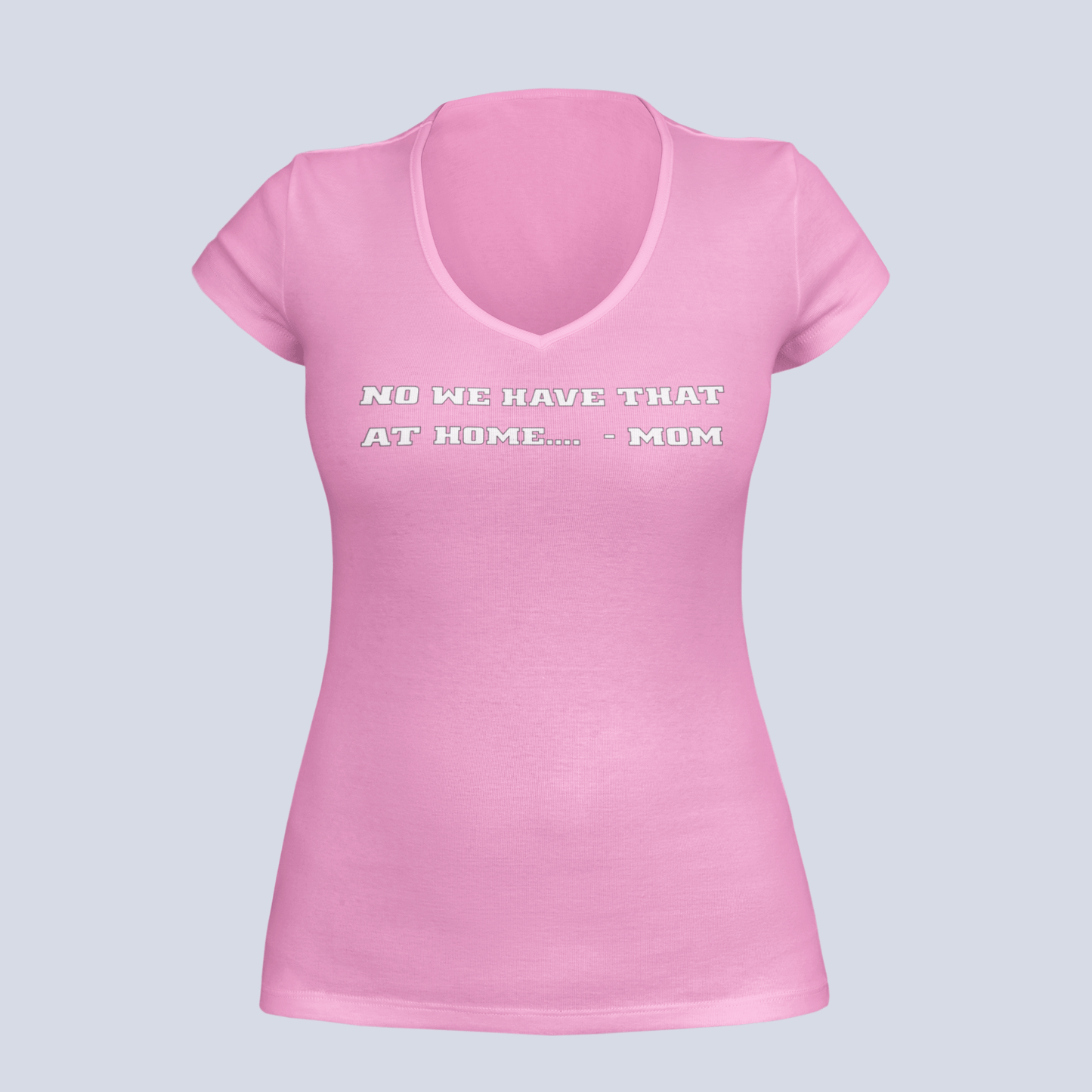 We Have That At Home - Mom - Ladies V-Neck