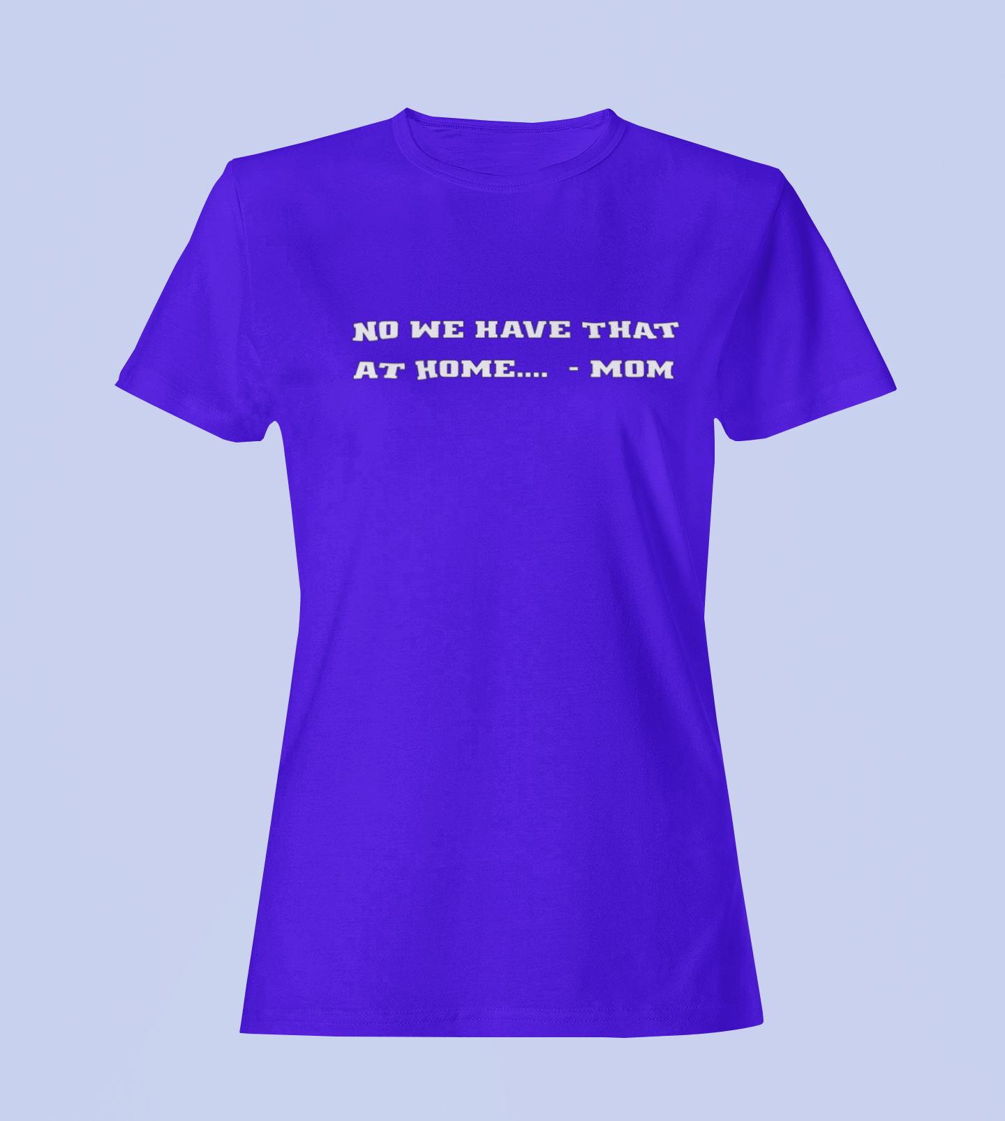 We Have That At Home - Mom - Ladies Fit