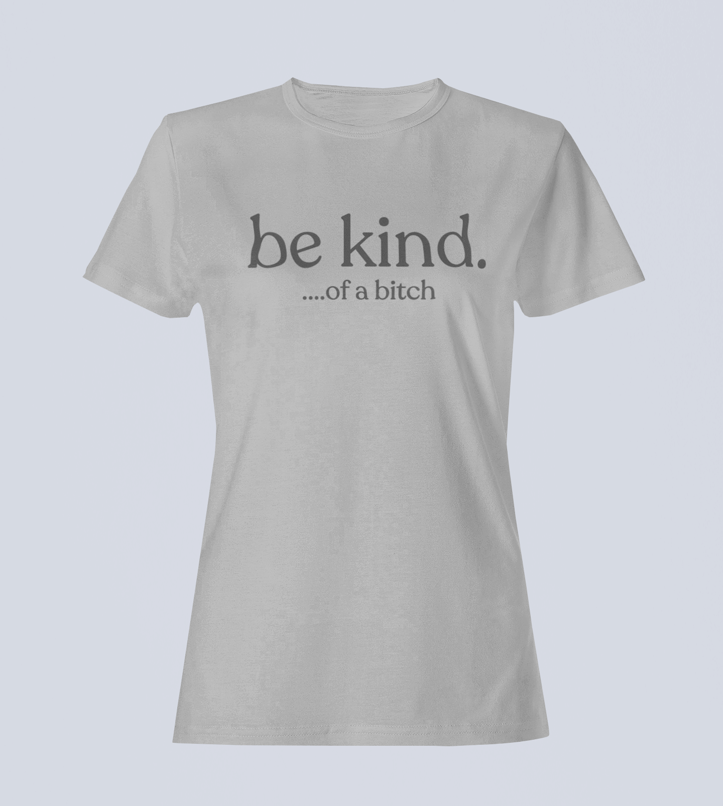 Be Kind...of a Bitch T-Shirt - Ladies Style