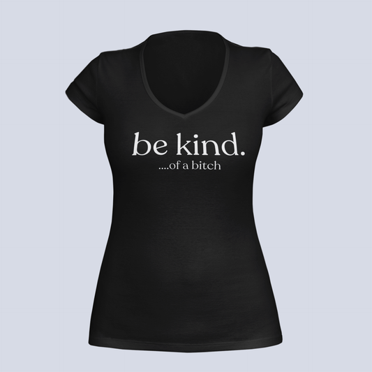 Be Kind...of a Bitch T-Shirt - Ladies V-Neck
