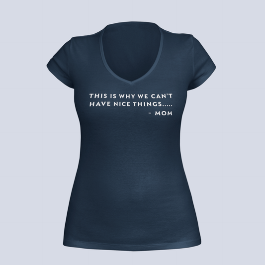 Why We Can't Have Nice Things - Mom - Ladies V-Neck