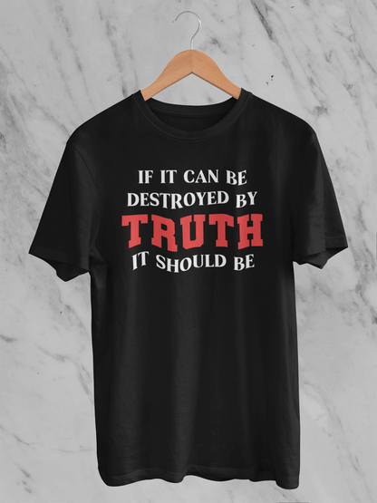 If It Can Be Destroyed by Truth It Should Be - Unisex T-Shirt