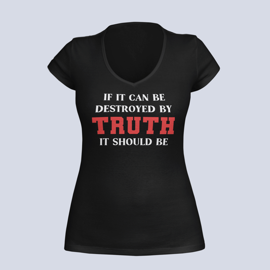 If It Can Be Destroyed by Truth It Should Be - Ladies V-Neck T-Shirt