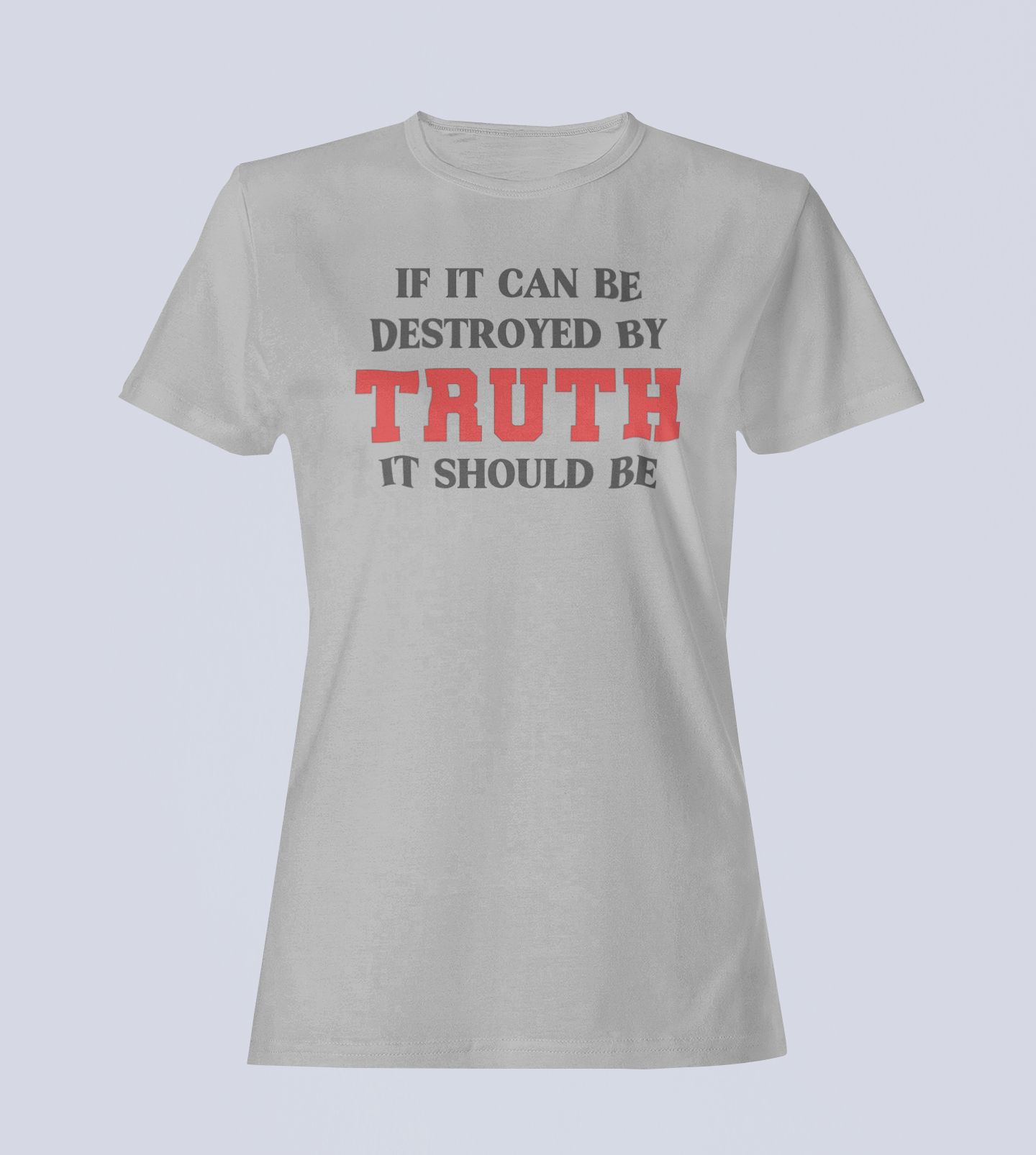 If It Can Be Destroyed by Truth It Should Be - Ladies T-Shirt