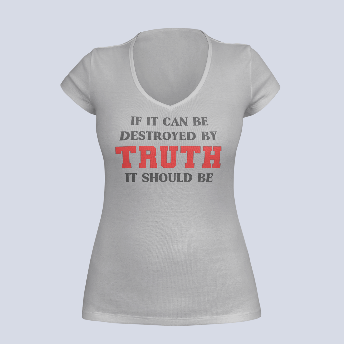 If It Can Be Destroyed by Truth It Should Be - Ladies V-Neck T-Shirt