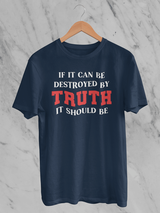If It Can Be Destroyed by Truth It Should Be - Unisex T-Shirt