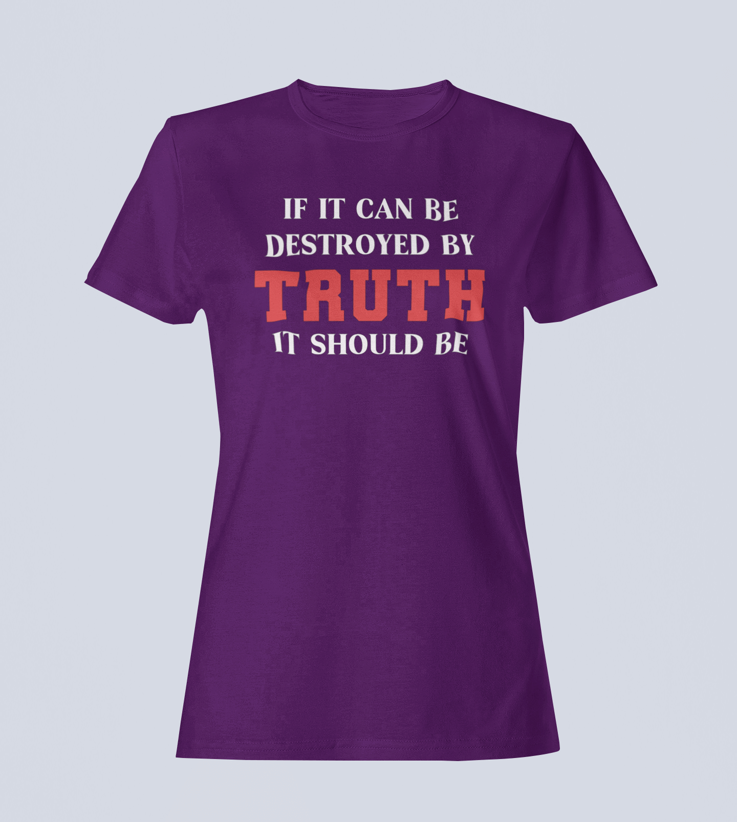 If It Can Be Destroyed by Truth It Should Be - Ladies T-Shirt