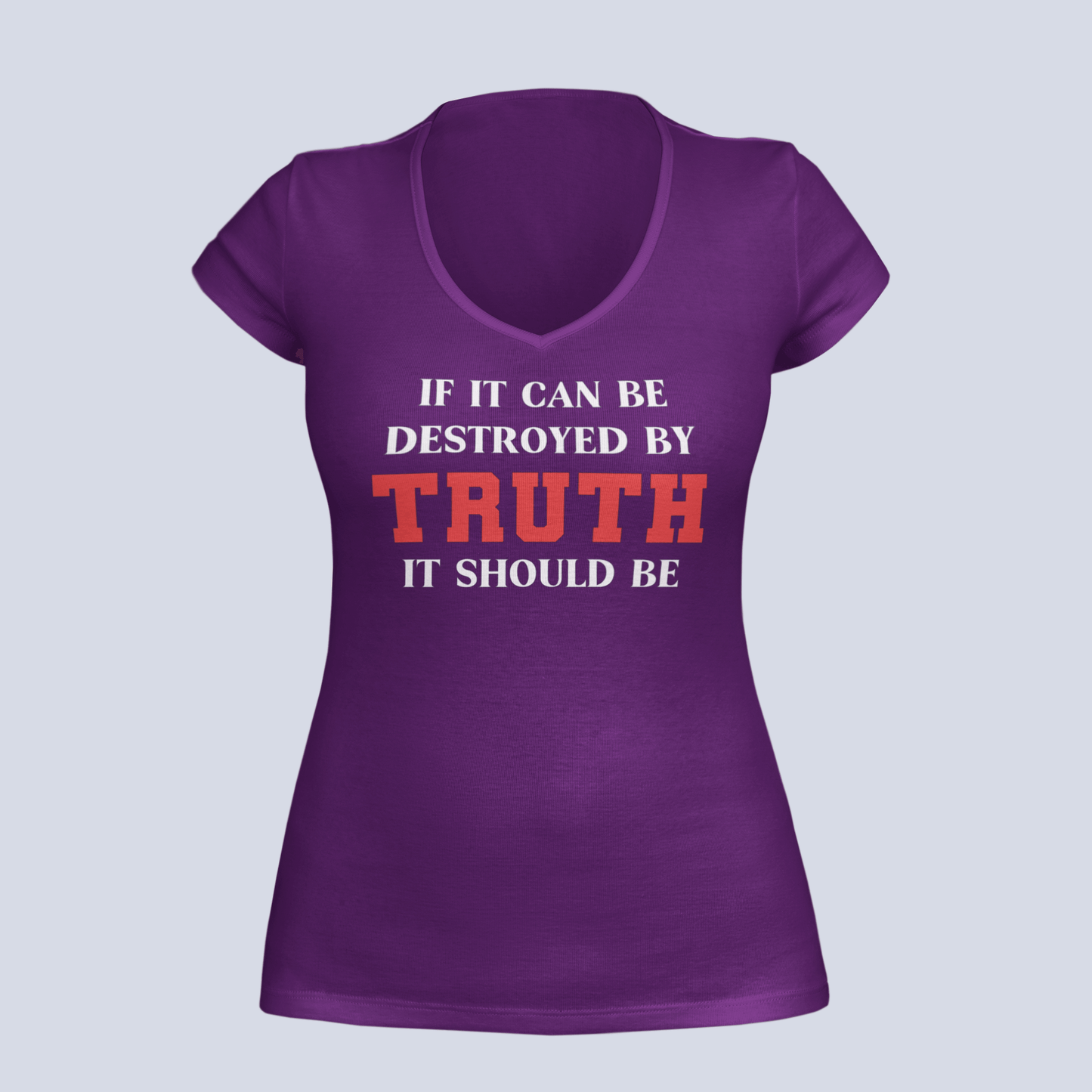 If It Can Be Destroyed by Truth It Should Be - Ladies V-Neck T-Shirt