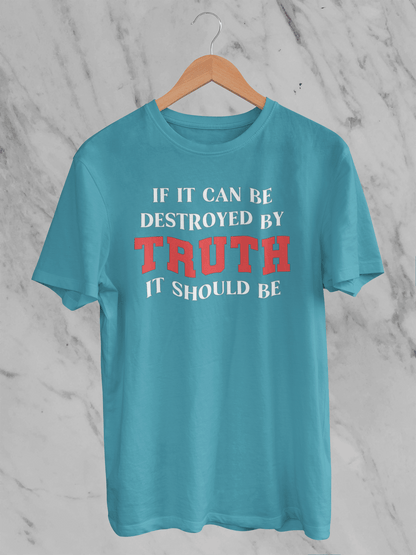 If It Can Be Destroyed by Truth It Should Be - Unisex T-Shirt