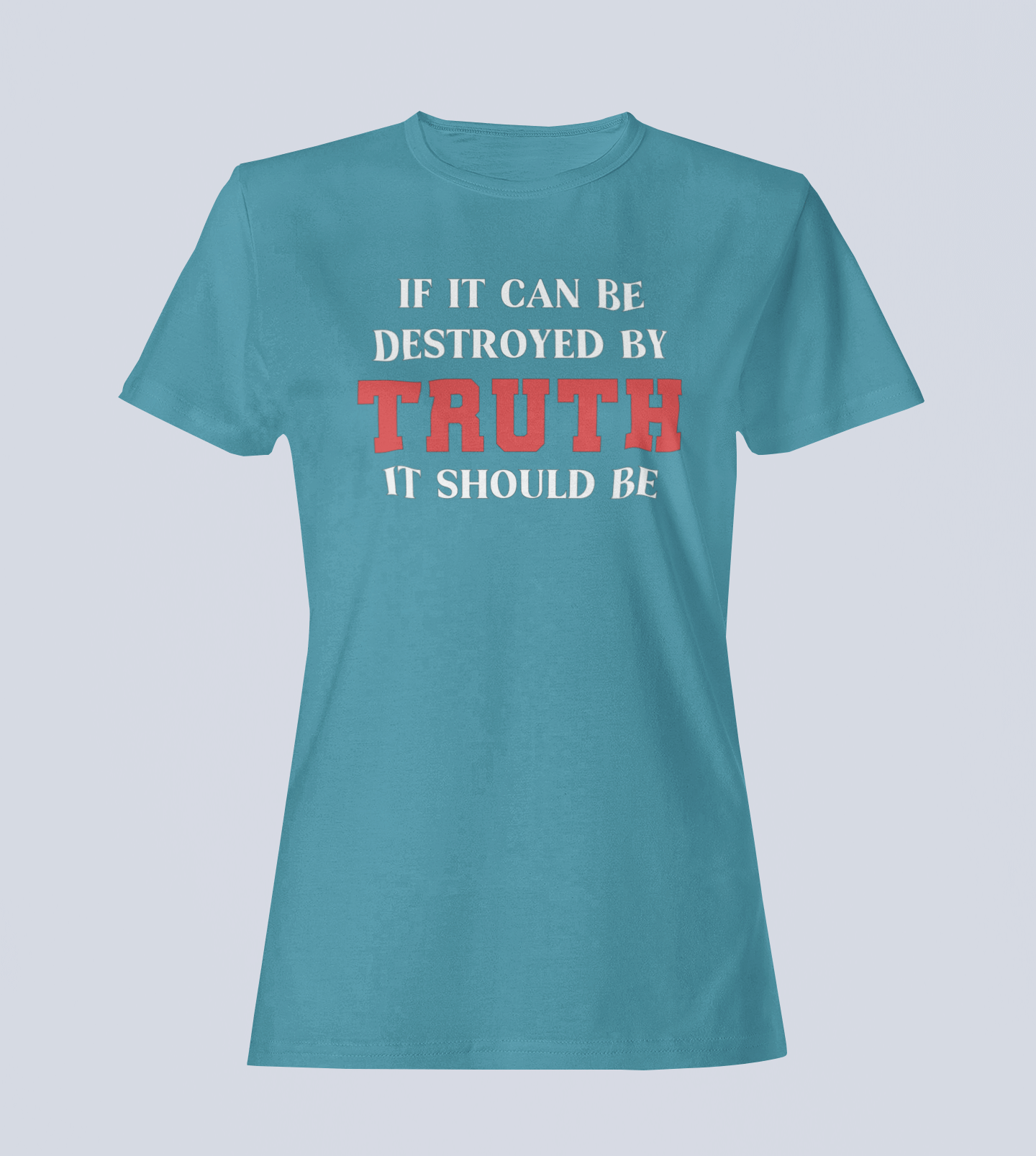 If It Can Be Destroyed by Truth It Should Be - Ladies T-Shirt