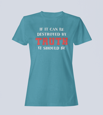 If It Can Be Destroyed by Truth It Should Be - Ladies T-Shirt