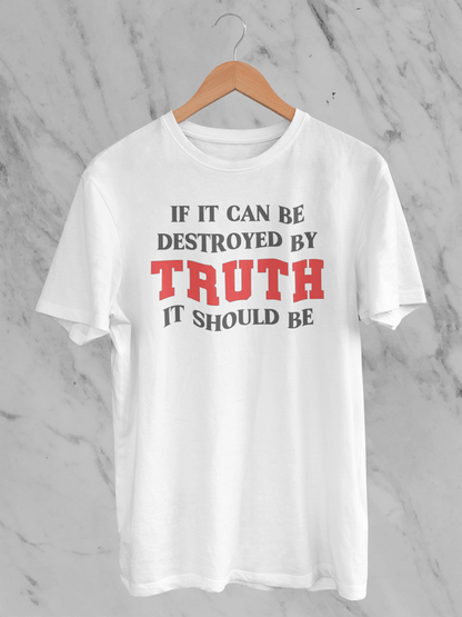 If It Can Be Destroyed by Truth It Should Be - Unisex T-Shirt