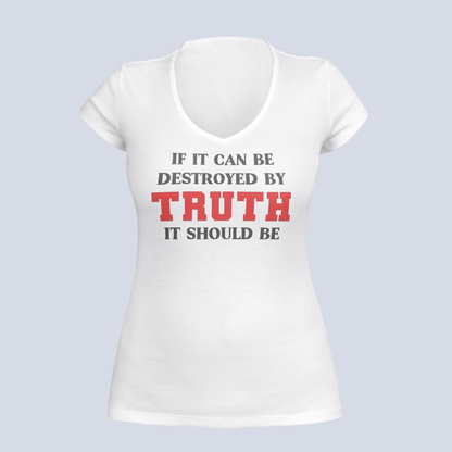 If It Can Be Destroyed by Truth It Should Be - Ladies V-Neck T-Shirt