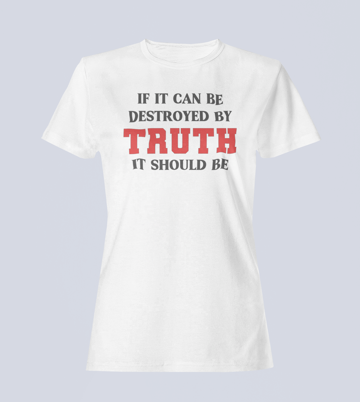 If It Can Be Destroyed by Truth It Should Be - Ladies T-Shirt