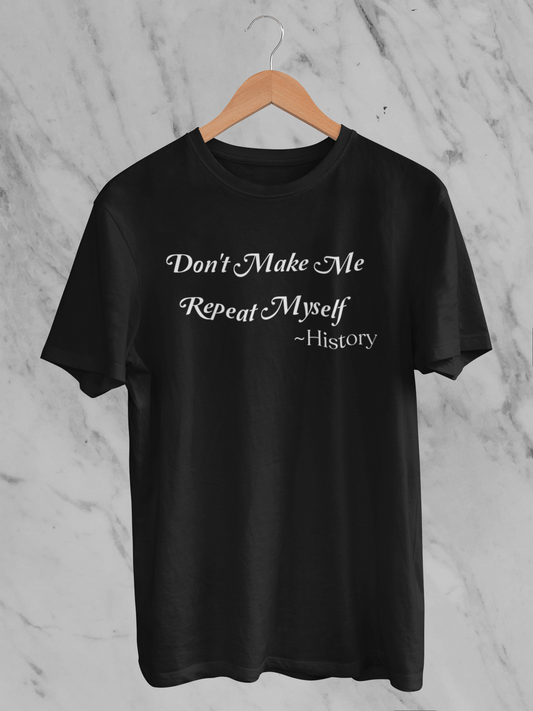 Don't Make Me Repeat Myself - T-Shirt - Unisex Classic