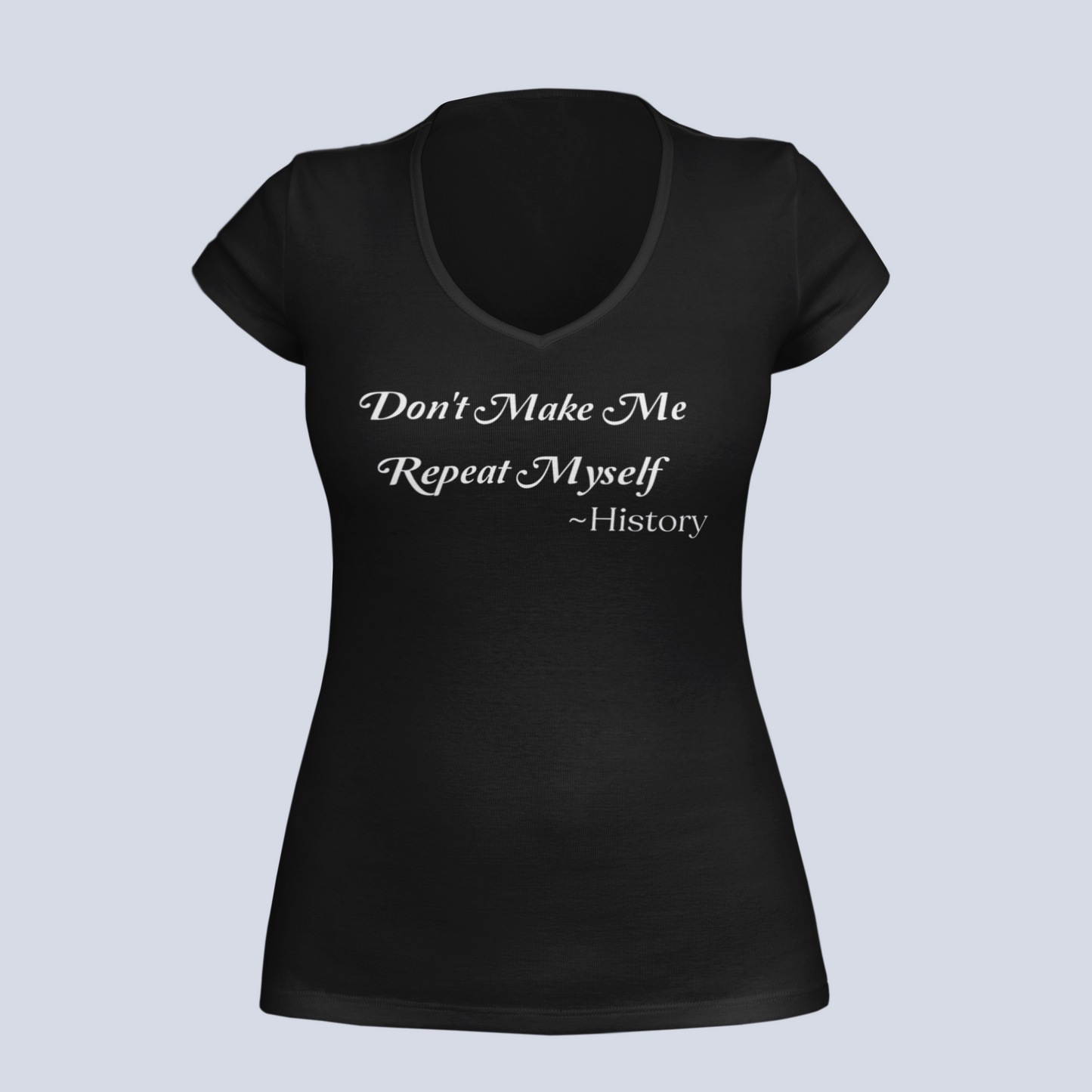 Don't Make Me Repeat Myself - T-Shirt - Ladies V-Neck