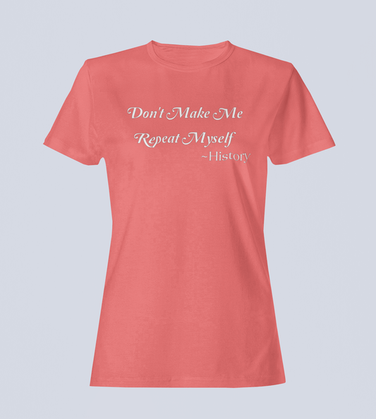 Don't Make Me Repeat Myself - T-Shirt - Ladies