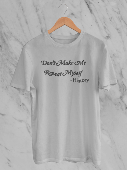 Don't Make Me Repeat Myself - T-Shirt - Unisex Classic